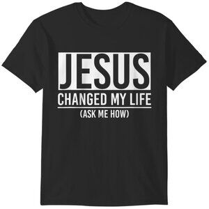 Jesus T-Shirt Changed My Life Ask Me How Christian Faith Graphic Tee 86